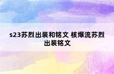 s23苏烈出装和铭文 核爆流苏烈出装铭文